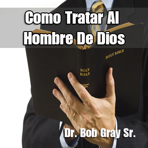 Como Tratar Al Hombre De Dios - Dr. Bob Gray