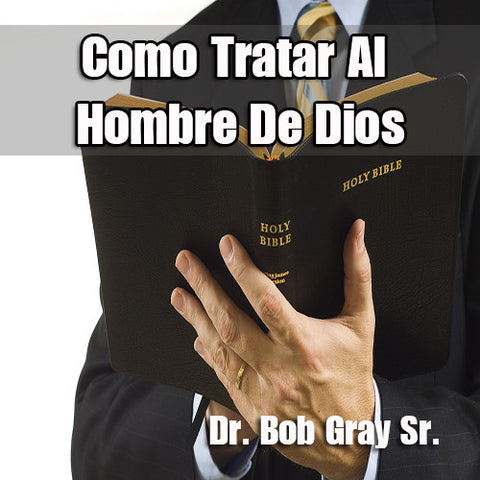 Como Tratar Al Hombre De Dios - Dr. Bob Gray