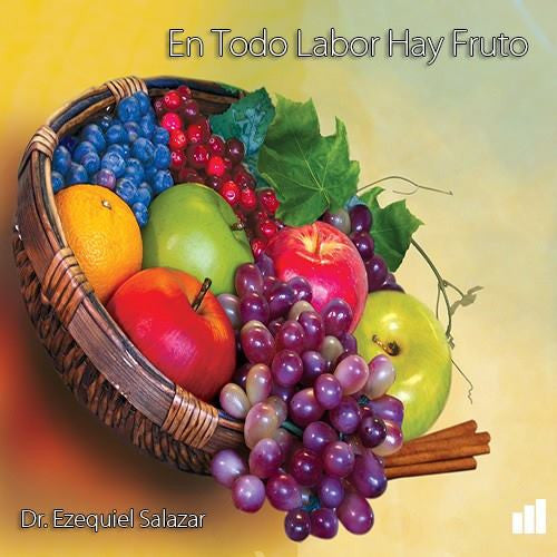 En Todo Labor Hay Fruto - Dr. Ezequiel Salazar