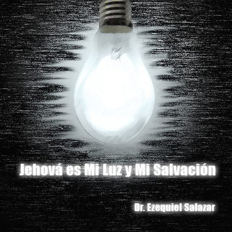 Jehová es Mi Luz y Mi Salvación - Dr. Ezequiel Salazar