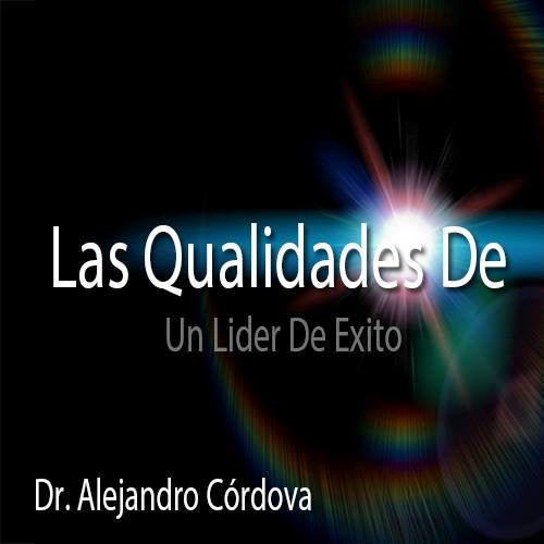 Las Qualidades De Un Lider De Exito - Dr. Alejandro Córdova