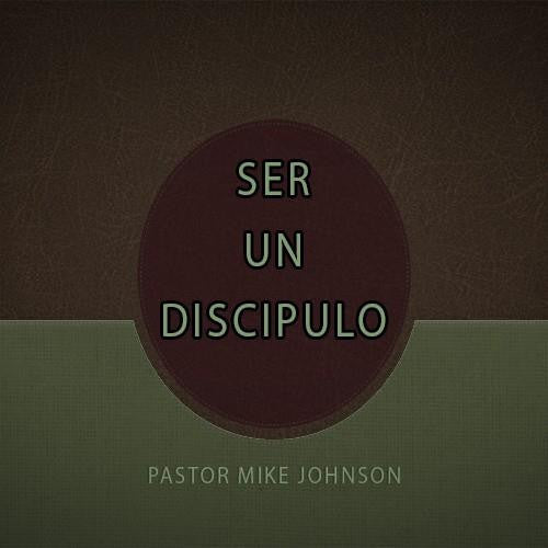 Ser Un Discipulo - Dr. Mike Johnson