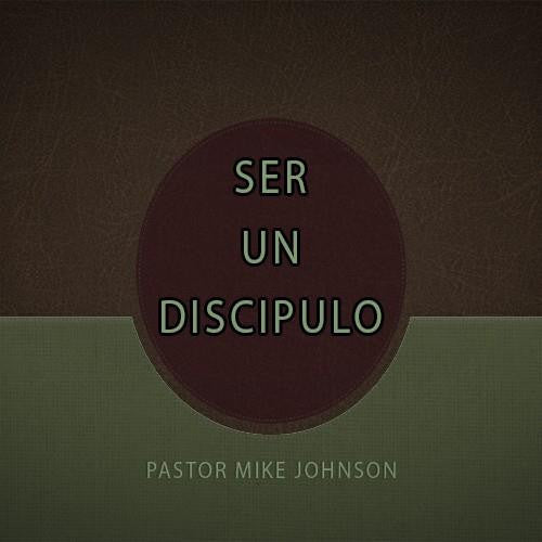 Ser Un Discipulo - Dr. Mike Johnson