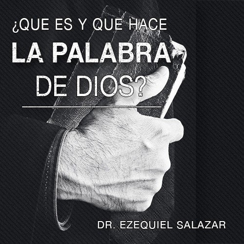 Que Es y Que Hace La Palabra De Dios - Dr. Ezequiel Salazar