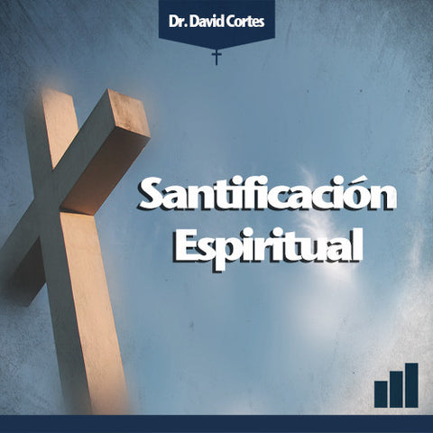 Santificación Espiritual - Dr. David Cortés