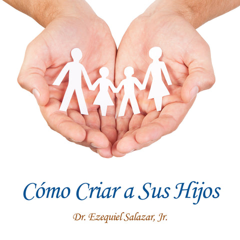 Como Criar A Sus Hijos - Dr. Ezequiel Salazar
