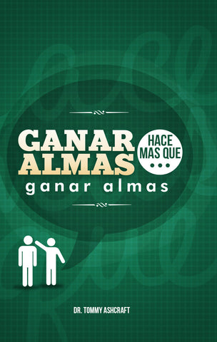 Ganar Almas Hace Mas Que Ganar Almas - Dr. Tommy Ashcraft