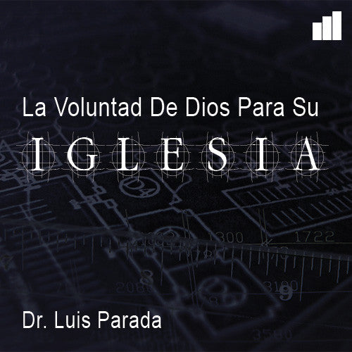 La Voluntad De Dios Para Su Iglesia - Dr. Luis Parada