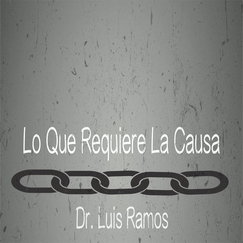 Lo Que Requiere La Causa - Dr. Luis Ramos
