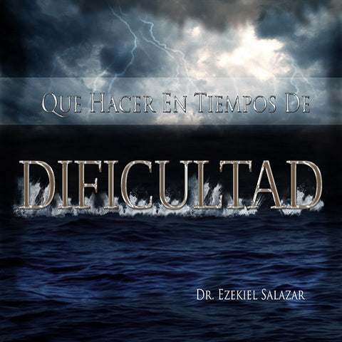 Que Hacer En Tiempos De Dificultad - Dr. Ezequiel Salazar