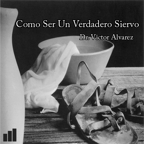 Como Ser Un Verdadero Siervo - Dr. Victor Alvarez