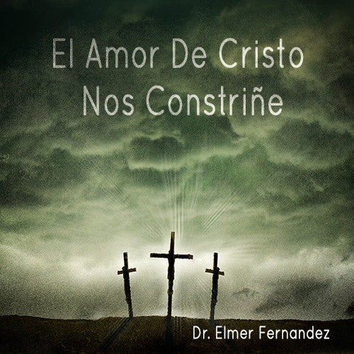 El Amor De Cristo Nos Constriñe - Dr. Elmer Fernández